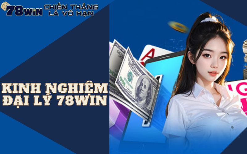 Kinh nghiệm làm đối tác kinh doanh của 78WIN dành cho người mới