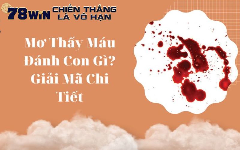 Chiêm bao thấy máu thì nên đánh những số nào 