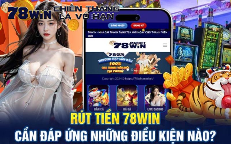 Điều kiện để tham gia quy trình rút tiền tại 78win